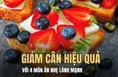 Giảm cân hiệu quả với 4 món ăn nhẹ lành mạnh